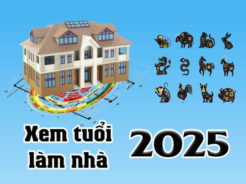 năm 2025 tuổi nào làm nhà đẹp nhất
