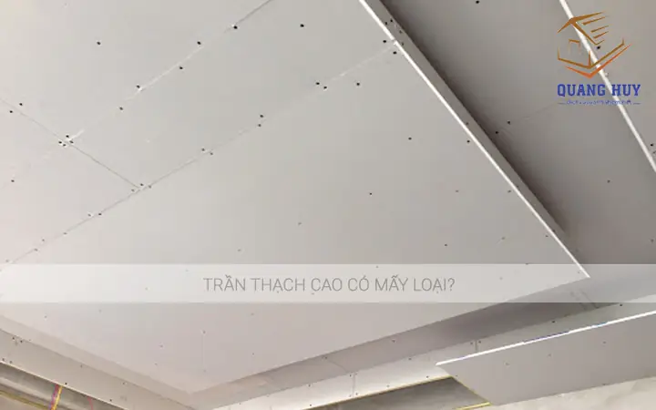 Trần Thạch Cao Có Mấy Loại Trần Thạch Cao Có Mấy Loại